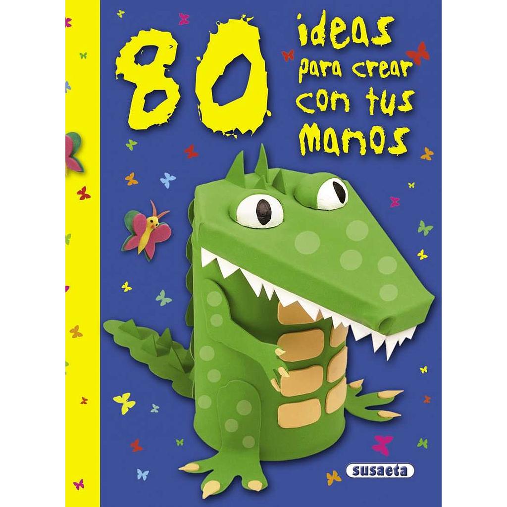 80 Ideas para Crear con tus Manos - Susaeta